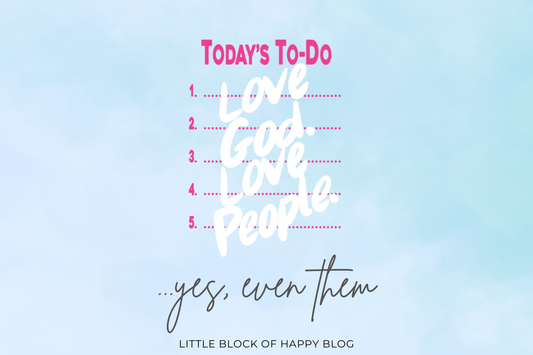 Love God. Love People. (Yes… Even Them)