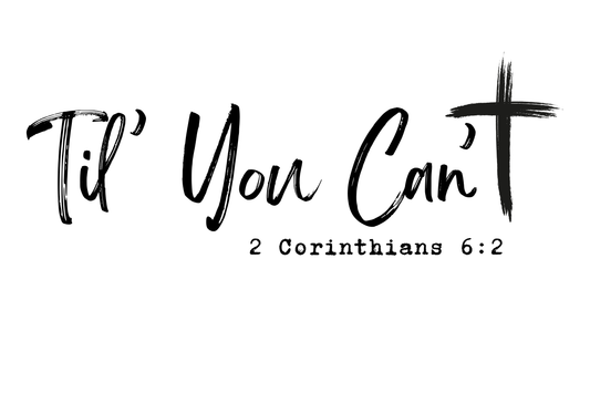 Til' You Can’t - The Invitation Jesus Gives Before Time Runs Out